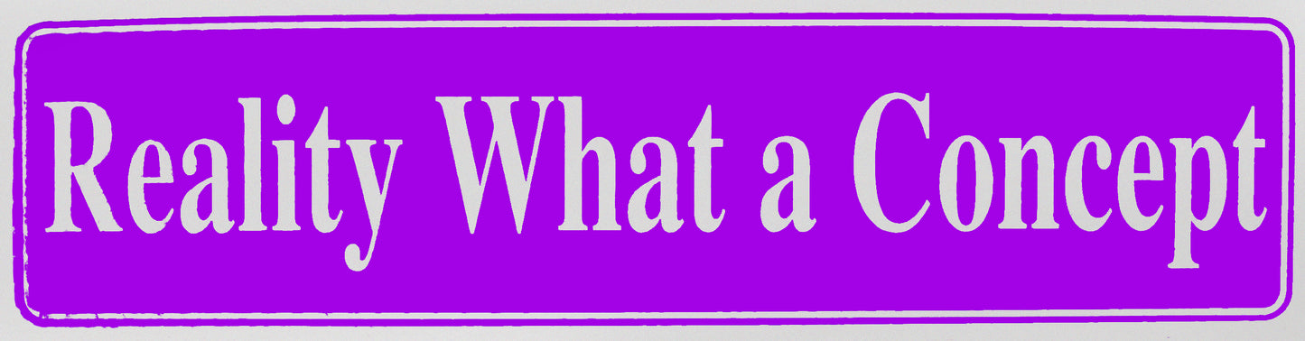 "Reality What a Concept" Bumper Sticker, Available in 3 Colors, Size 11-1/2" x 3"