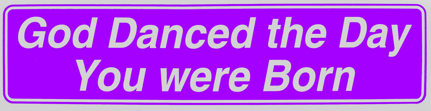 "God Danced the Day You Were Born" Bumper Sticker, Available in 3 Colors, Size 11-1/2" x 3"