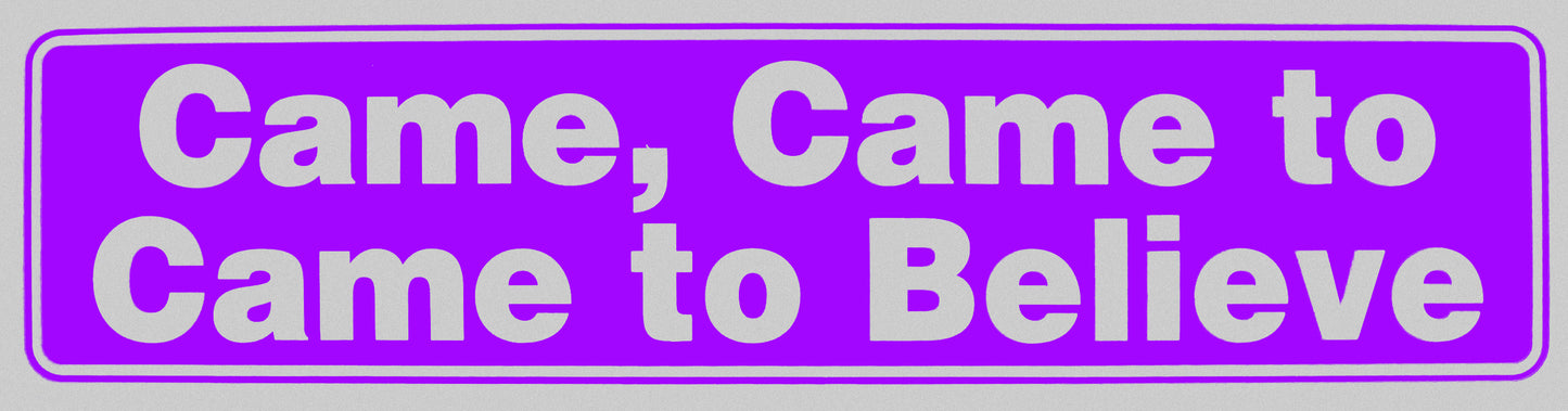 "Came, Came to, Came to Believe" Bumper Sticker, Available in 3 Colors, Size 11-1/2" x 3"