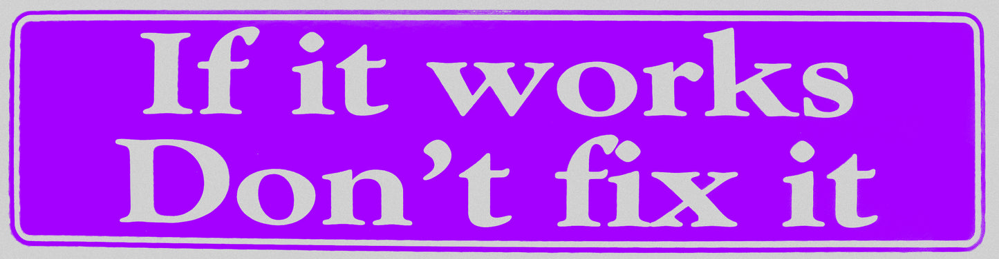"If it works Don't fix it" Bumper Sticker, Available in 3 Colors, Size 11-1/2" x 3"