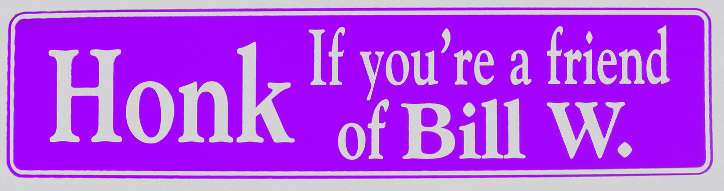 "Honk If you're a friend of Bill W." Bumper Sticker, Available in 3 Colors, Size 11-1/2" x 3"