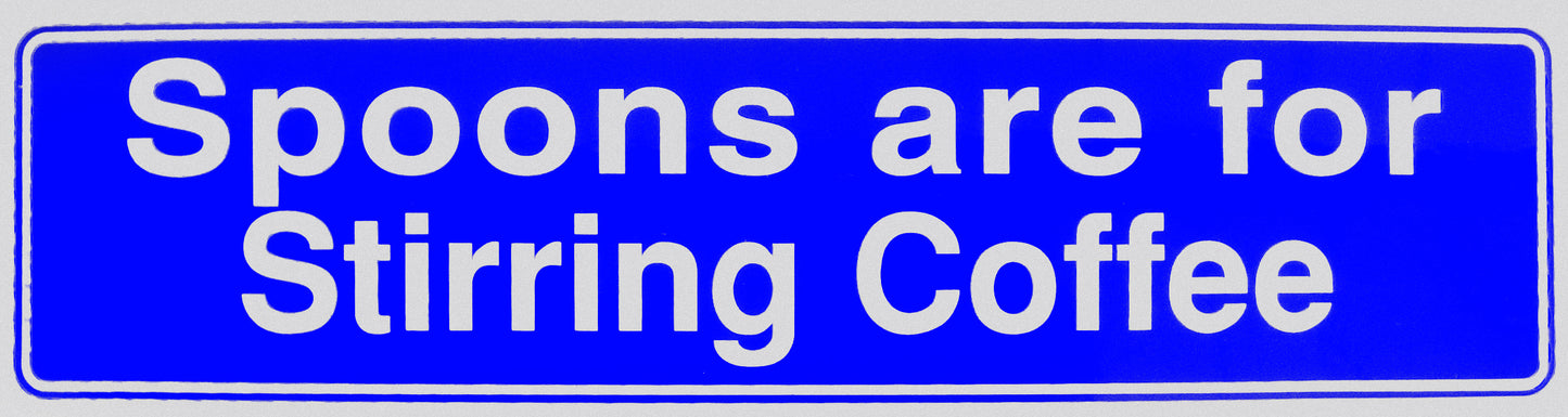 "Spoons are for Stirring Coffee" Bumper Sticker, Available in 3 Colors, Size 11-1/2" x 3"
