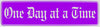 "One Day at a Time" Bumper Sticker, Available in 3 Colors, Size 11-1/2" x 3"