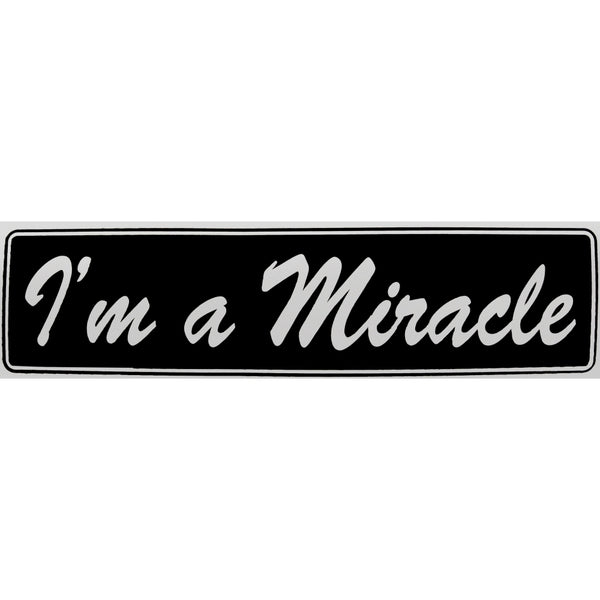 "I'm A Miracle" Bumper Sticker, Available in 3 Colors, Size 11-1/2" x 3"