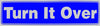 "Turn It Over" Bumper Sticker, Available in 3 Colors, Size 11-1/2" x 3"
