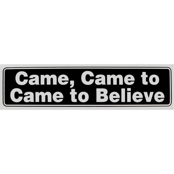 "Came, Came to, Came to Believe" Bumper Sticker, Available in 3 Colors, Size 11-1/2" x 3"