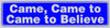 "Came, Came to, Came to Believe" Bumper Sticker, Available in 3 Colors, Size 11-1/2" x 3"