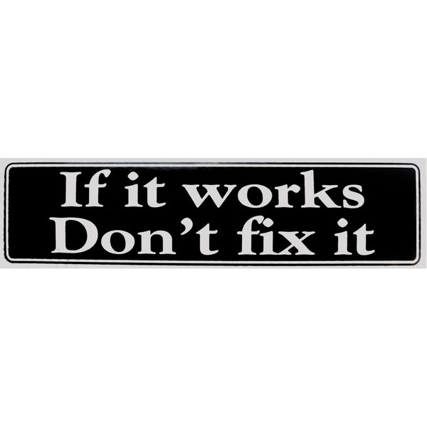 "If it works Don't fix it" Bumper Sticker, Available in 3 Colors, Size 11-1/2" x 3"