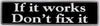 "If it works Don't fix it" Bumper Sticker, Available in 3 Colors, Size 11-1/2" x 3"