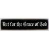 "But for the Grace of God" Bumper Sticker, Available in 3 Colors, Size 11-1/2" x 3"