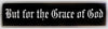 "But for the Grace of God" Bumper Sticker, Available in 3 Colors, Size 11-1/2" x 3"