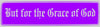 "But for the Grace of God" Bumper Sticker, Available in 3 Colors, Size 11-1/2" x 3"