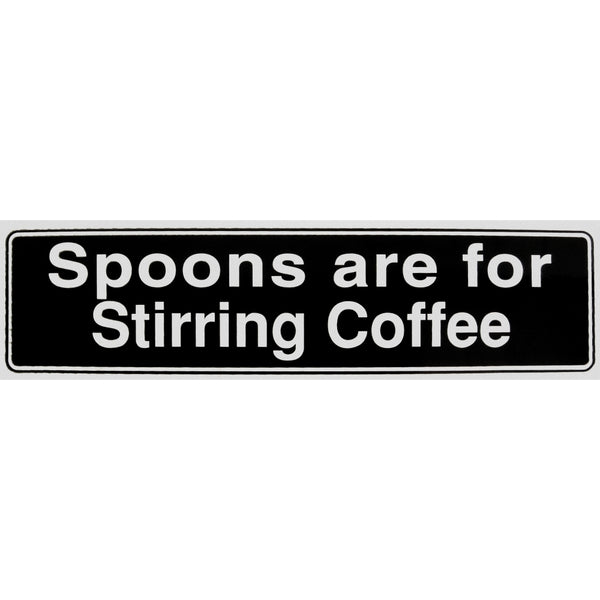 "Spoons are for Stirring Coffee" Bumper Sticker, Available in 3 Colors, Size 11-1/2" x 3"