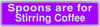 "Spoons are for Stirring Coffee" Bumper Sticker, Available in 3 Colors, Size 11-1/2" x 3"