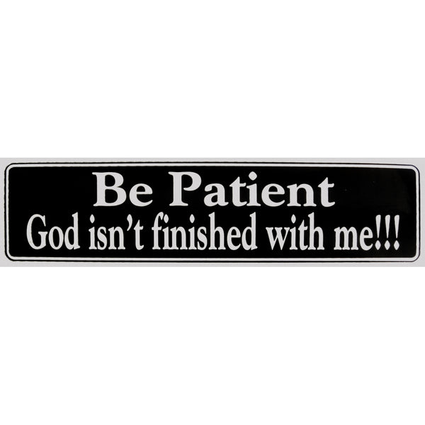 "Be Patient God Isn't finished with me!!" Bumper Sticker, Available in 3 Colors, Size 11-1/2" x 3"
