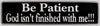 "Be Patient God Isn't finished with me!!" Bumper Sticker, Available in 3 Colors, Size 11-1/2" x 3"