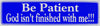 "Be Patient God Isn't finished with me!!" Bumper Sticker, Available in 3 Colors, Size 11-1/2" x 3"